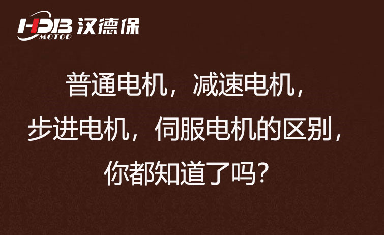 普通電機，減速電機，步進電機，伺服電機的區別，你都知道了嗎？